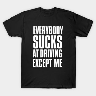 Driving Master: Everybody Sucks at Driving Except Me on a Dark Background T-Shirt